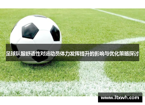 足球队服舒适性对运动员体力发挥提升的影响与优化策略探讨
